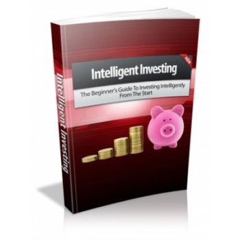 Intelligent Investing - The Beginners Guide To Investing Intelligently From The Start Intelligent Investing - The Beginners Guide To Investing Intelligently From The Start